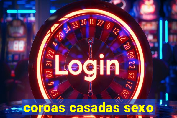 coroas casadas sexo