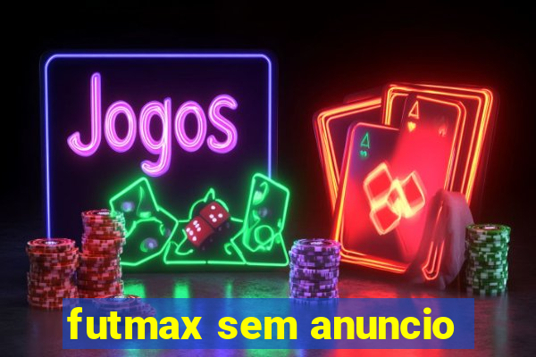 futmax sem anuncio