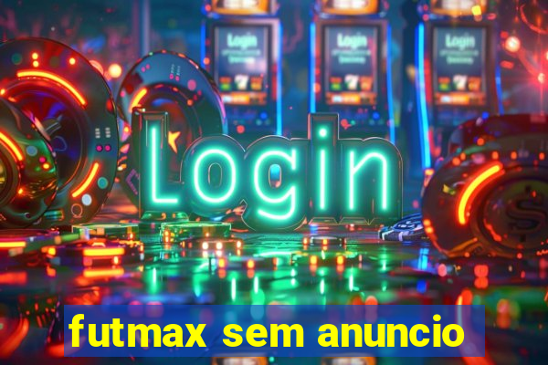 futmax sem anuncio