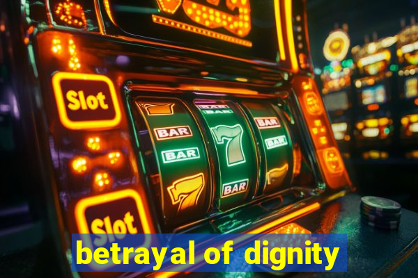 betrayal of dignity