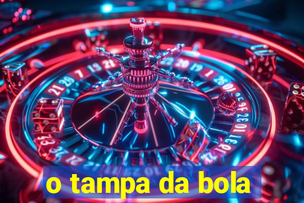 o tampa da bola