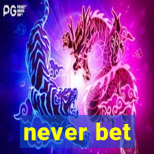 never bet