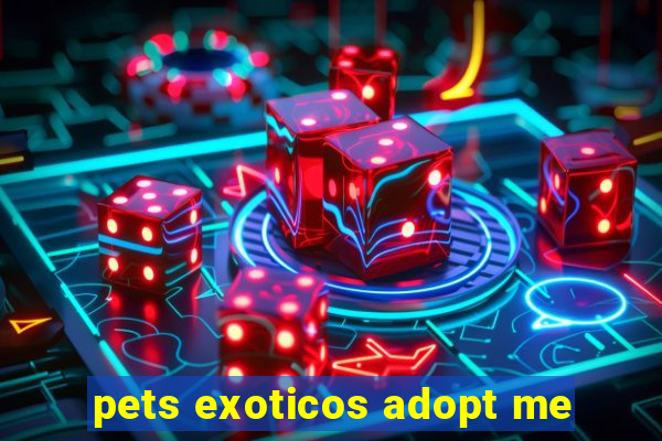 pets exoticos adopt me