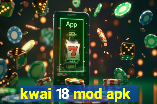 kwai 18 mod apk