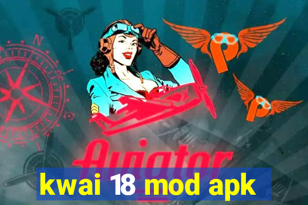 kwai 18 mod apk