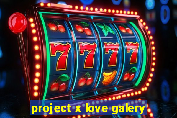 project x love galery