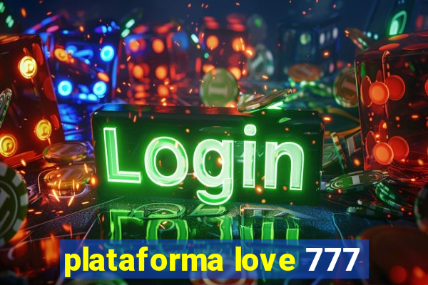 plataforma love 777