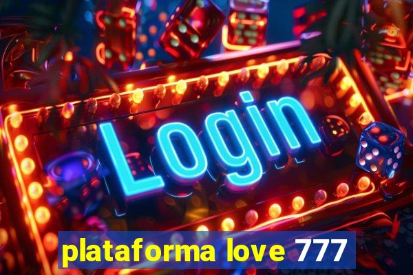 plataforma love 777