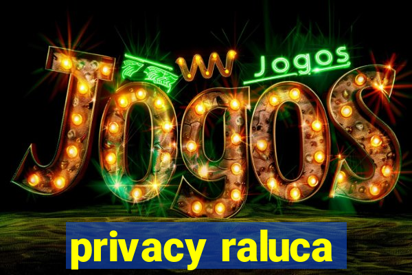 privacy raluca