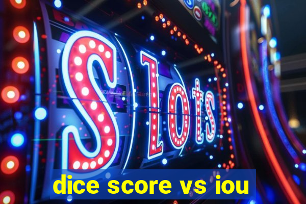 dice score vs iou