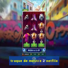 truque de mestre 2 netflix