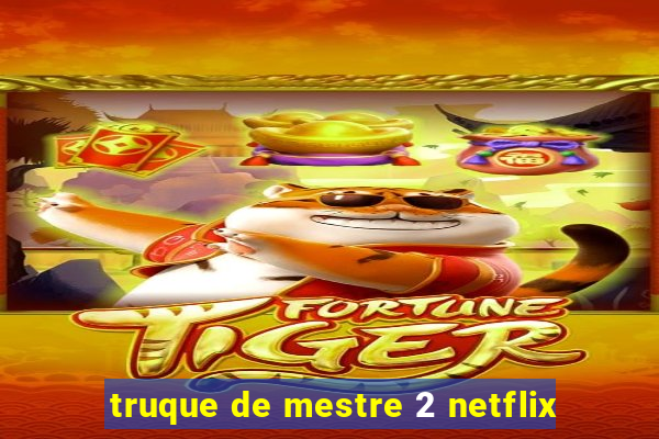 truque de mestre 2 netflix