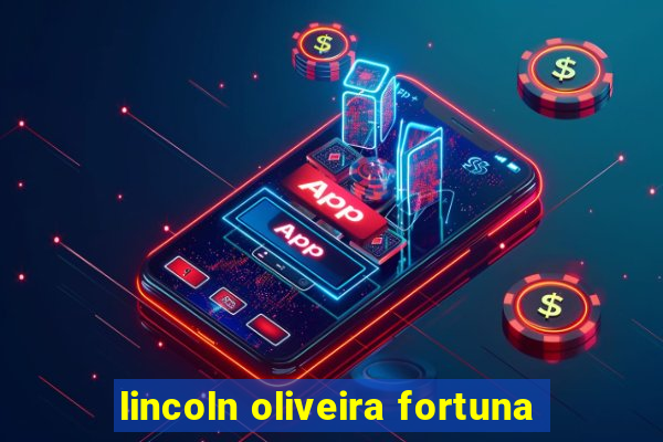 lincoln oliveira fortuna