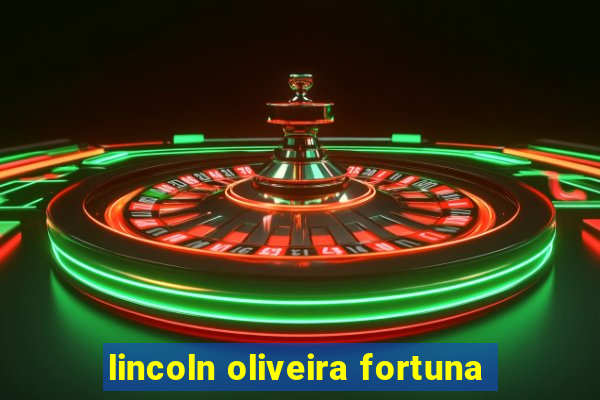 lincoln oliveira fortuna