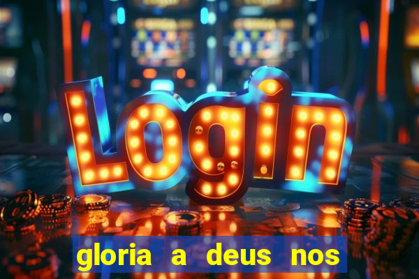 gloria a deus nos altos ceus letra