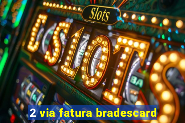 2 via fatura bradescard