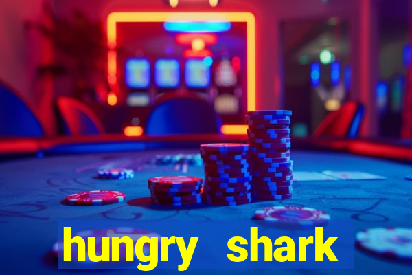 hungry shark evolution dinheiro infinito 2024