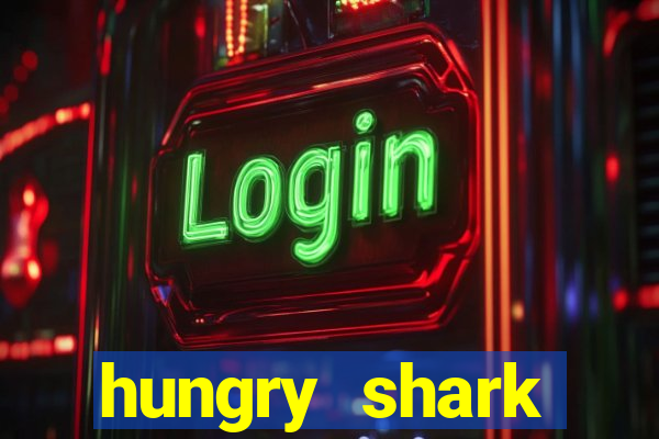 hungry shark evolution dinheiro infinito 2024