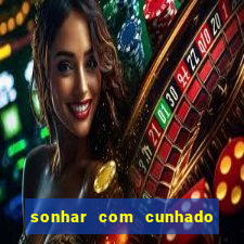 sonhar com cunhado que bicho jogar