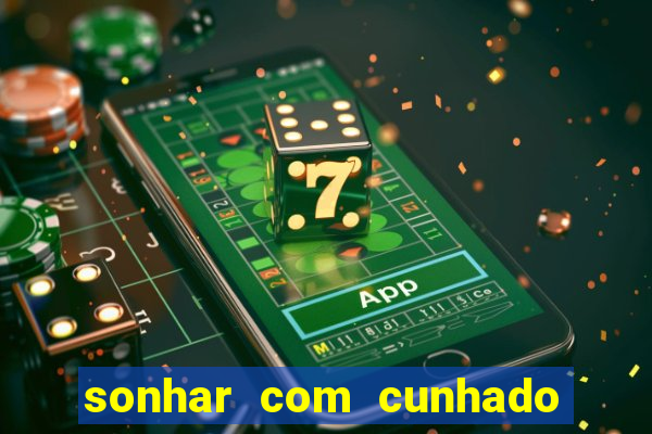 sonhar com cunhado que bicho jogar