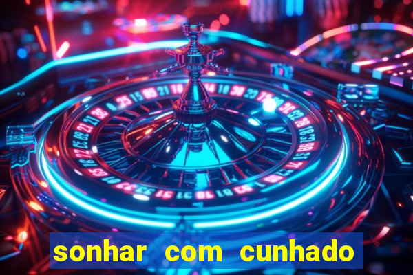 sonhar com cunhado que bicho jogar