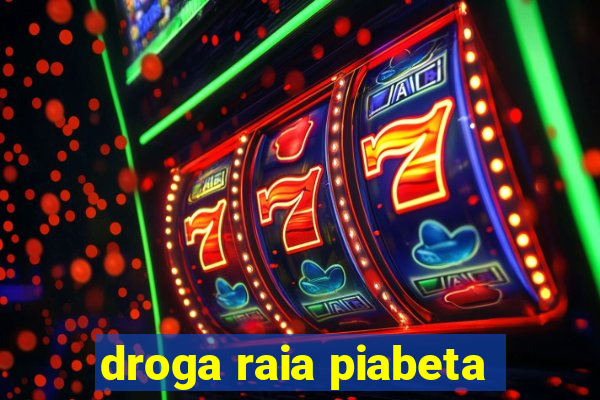 droga raia piabeta