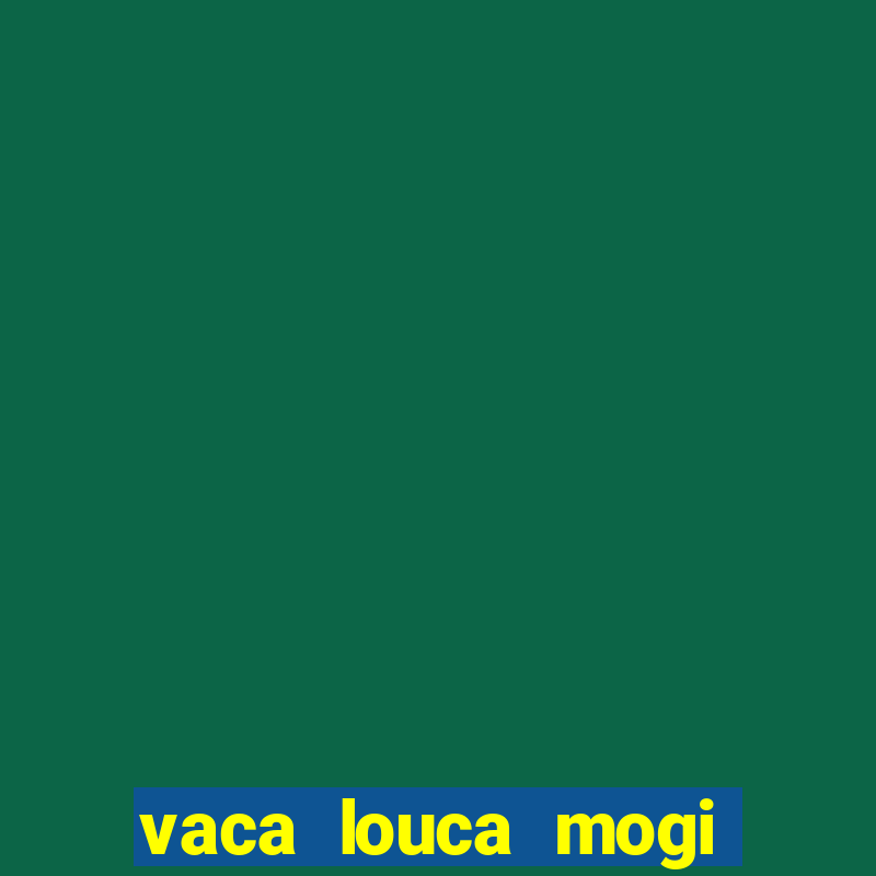 vaca louca mogi das cruzes