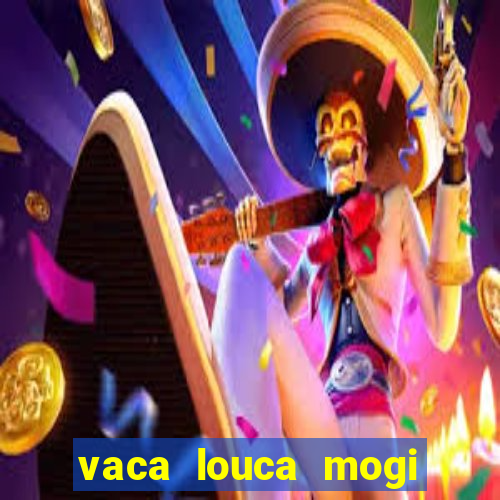 vaca louca mogi das cruzes