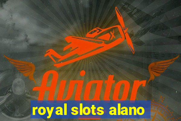 royal slots alano