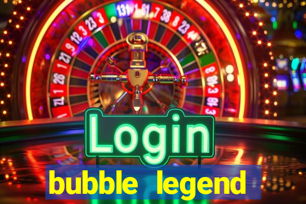 bubble legend ganhar dinheiro