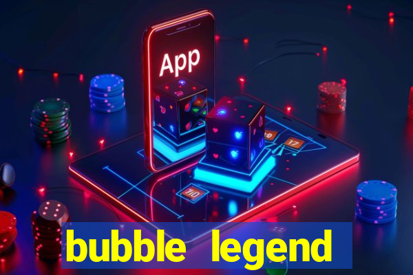 bubble legend ganhar dinheiro