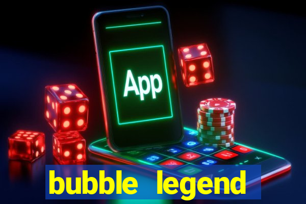 bubble legend ganhar dinheiro