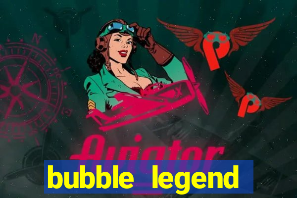 bubble legend ganhar dinheiro