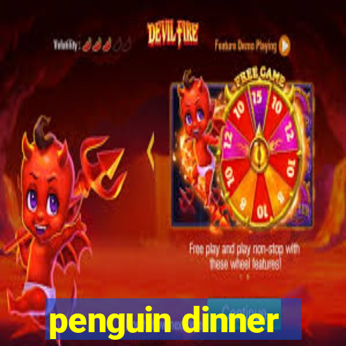 penguin dinner