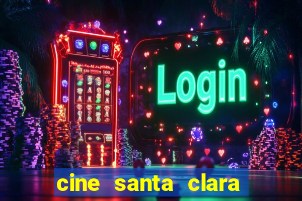 cine santa clara filmes em cartaz