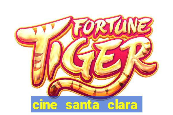 cine santa clara filmes em cartaz