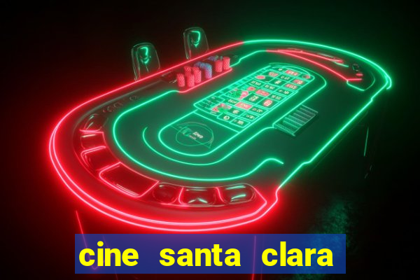 cine santa clara filmes em cartaz