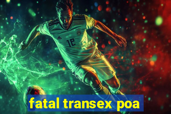 fatal transex poa