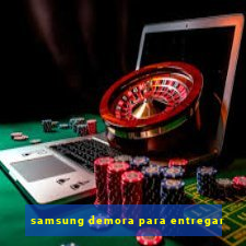 samsung demora para entregar