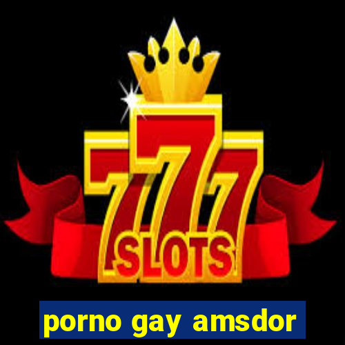 porno gay amsdor