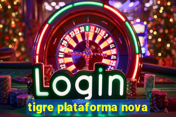 tigre plataforma nova