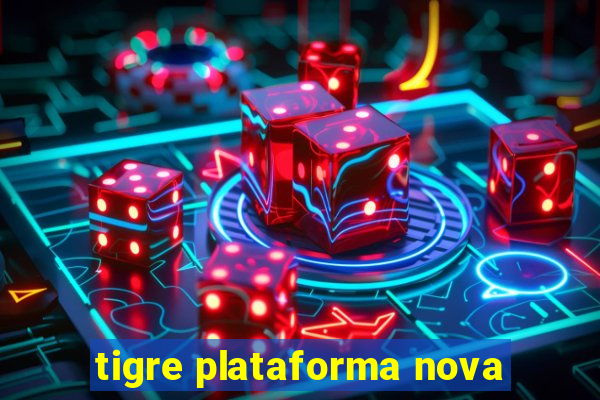 tigre plataforma nova