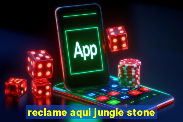 reclame aqui jungle stone