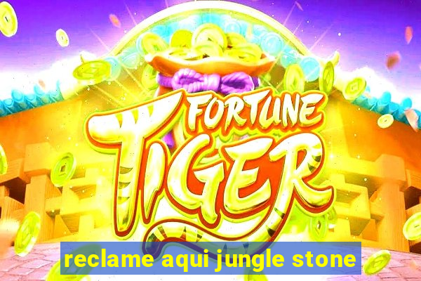 reclame aqui jungle stone