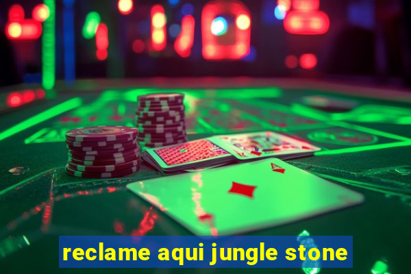 reclame aqui jungle stone