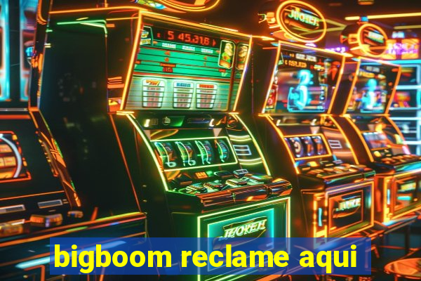 bigboom reclame aqui