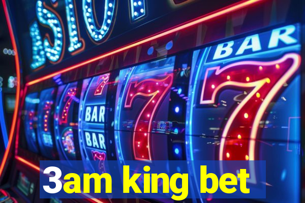 3am king bet