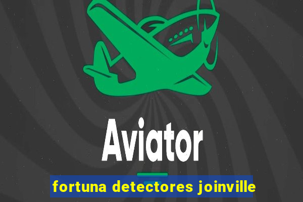 fortuna detectores joinville