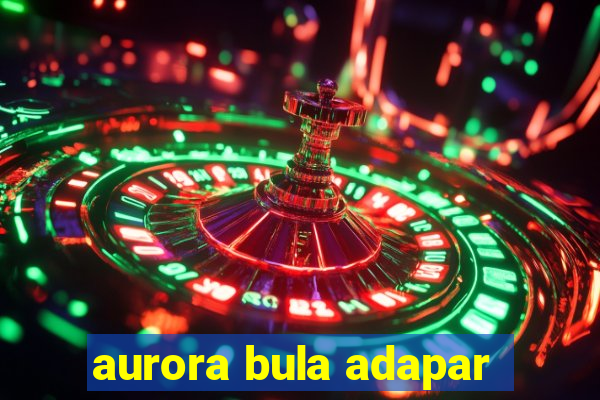 aurora bula adapar