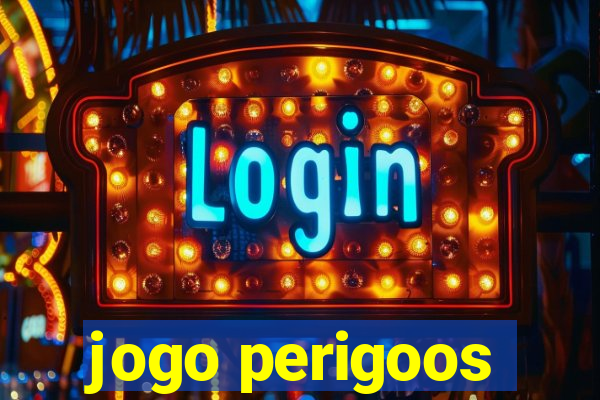 jogo perigoos